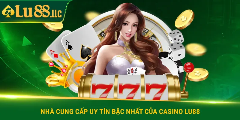 Nhà cung cấp uy tín bậc nhất của casino lu88