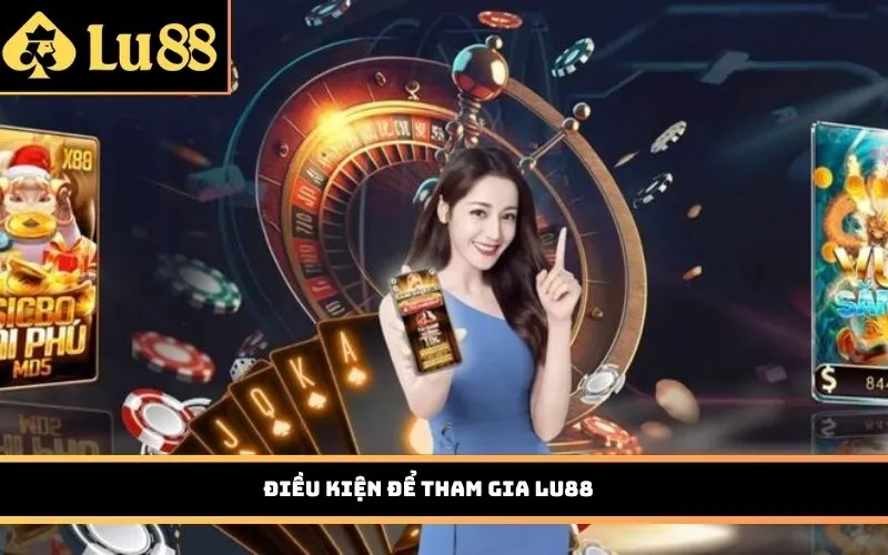 Điều kiện để tham gia LU88