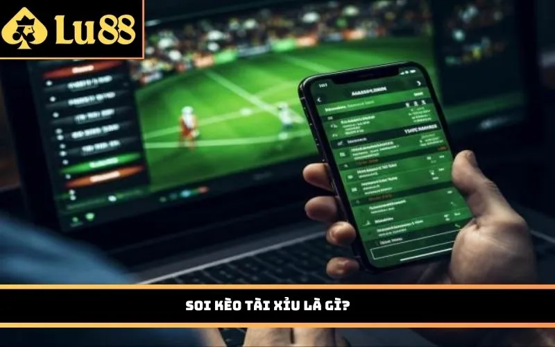 Soi kèo tài xỉu là gì?