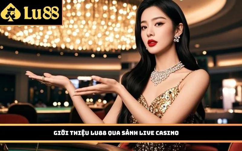 Giới thiệu LU88 qua sảnh Live Casino