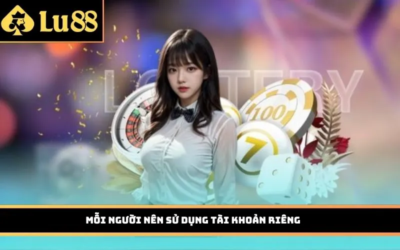 Mỗi người nên sử dụng tài khoản riêng