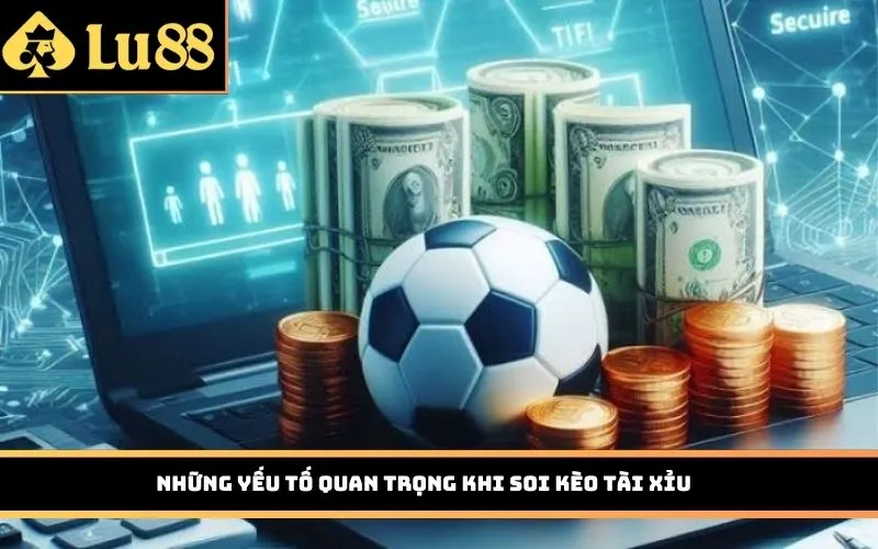 Những yếu tố quan trọng khi soi kèo tài xỉu