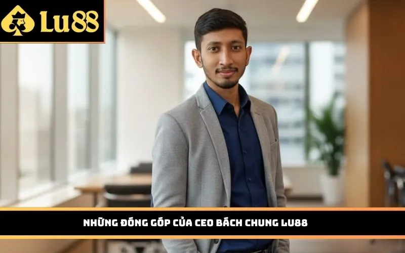 Những đóng góp của CEO Bách Chung LU88