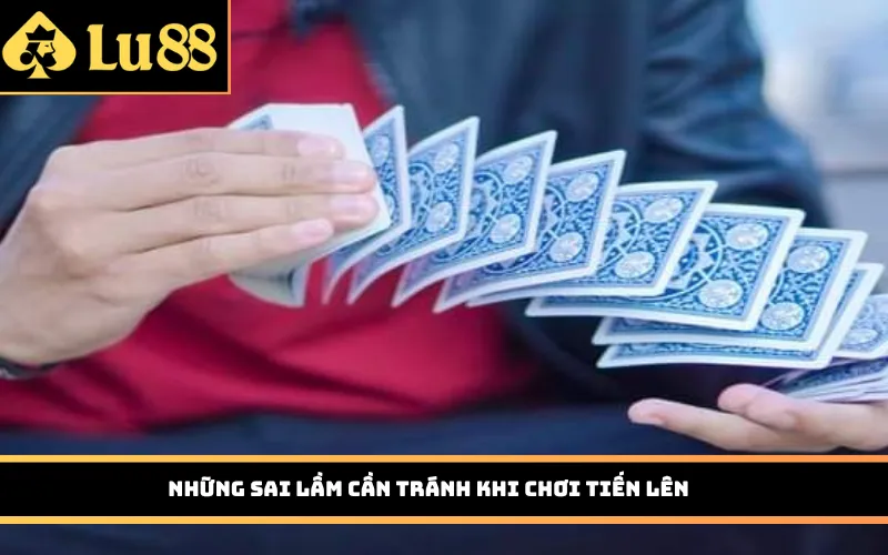 Những sai lầm cần tránh khi chơi Tiến lên