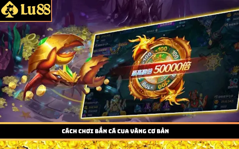 Cách chơi Bắn Cá Cua Vàng cơ bản