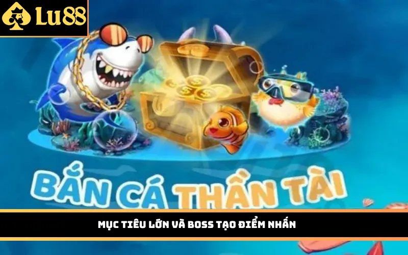 Mục tiêu lớn và Boss tạo điểm nhấn