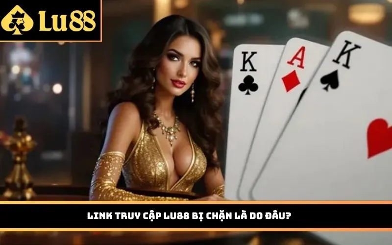Link truy cập Lu88 bị chặn là do đâu?
